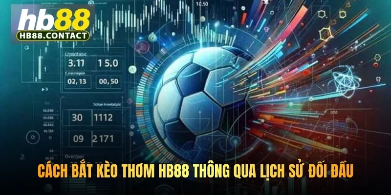 Cách Bắt Kèo Thơm HB88: Kinh Nghiệm Chơi Thu Thưởng Lớn 3 Cách bắt kèo thơm HB88 thông qua lịch sử đối đầu