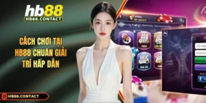 Cách chơi tại HB88 chuẩn giải trí hấp dẫn
