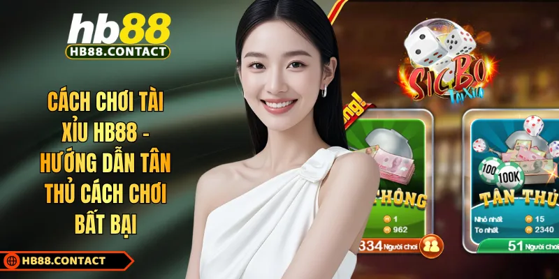Cách Chơi Tài Xỉu HB88 - Hướng Dẫn Tân Thủ Cách Chơi Bất Bại 1 Cach Choi Tai Xiu Hb88