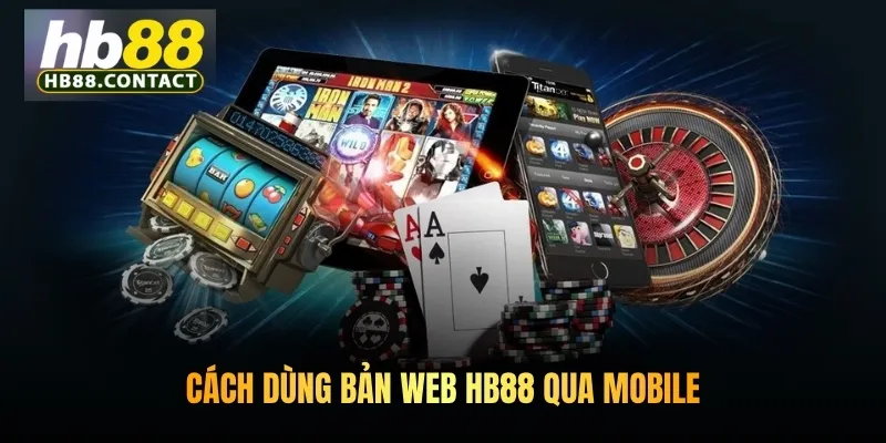 Cách Dùng Bản Web HB88 An Toàn Hiệu Quả Cho Mọi Thành Viên 4 Cách dùng bản web HB88 qua mobile