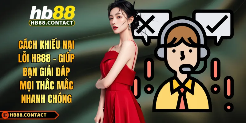 Cách Khiếu Nại Lỗi HB88 - Giúp Bạn Giải Đáp Mọi Thắc Mắc Nhanh Chóng 1 Cách khiếu nại lỗi HB88
