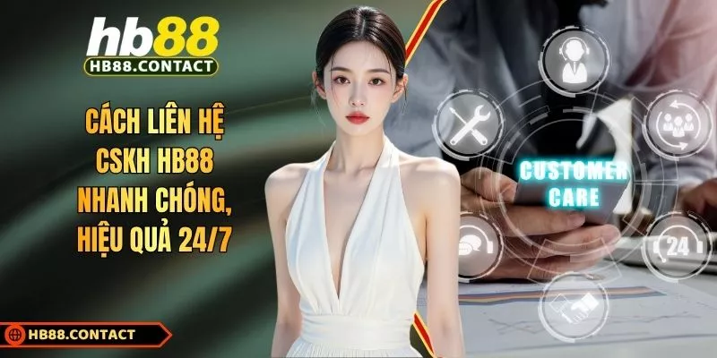 Cách Liên Hệ CSKH HB88 Nhanh Chóng, Hiệu Quả 24/7 1 Cách liên hệ CSKH HB88