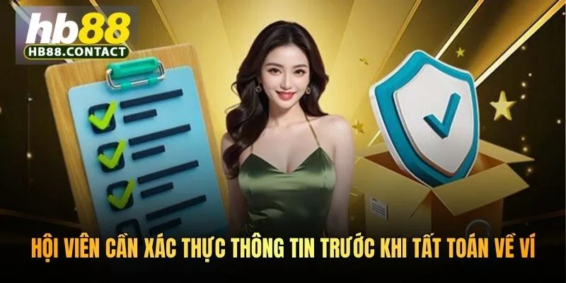 Cách Rút Về Ví HB88 - Hướng Dẫn Tất Toán Nhanh Và Chuẩn 2026 2 Hội viên cần xác thực thông tin trước khi tất toán về ví