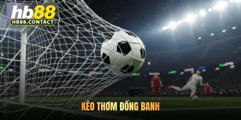 Cách Bắt Kèo Thơm HB88: Kinh Nghiệm Chơi Thu Thưởng Lớn 4 Kèo thơm đồng banh