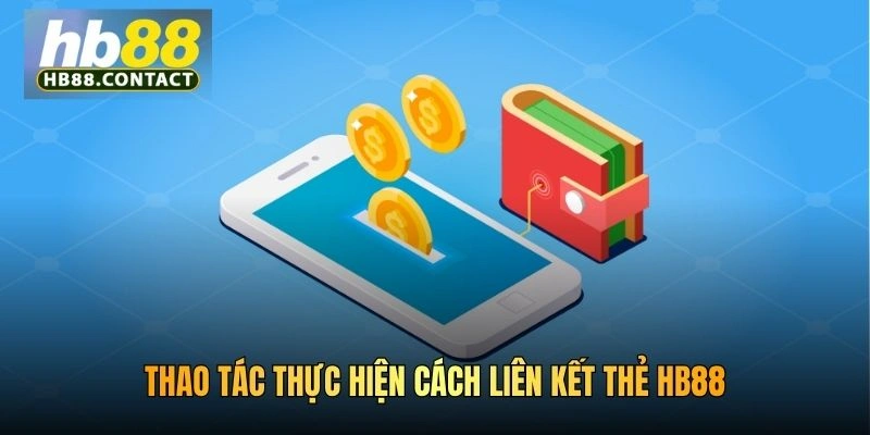Cách Liên Kết Thẻ HB88 - Cẩm Nang Từ A - Z Cho Bet Thủ 2026 3 Thao tác thực hiện cách liên kết thẻ HB88