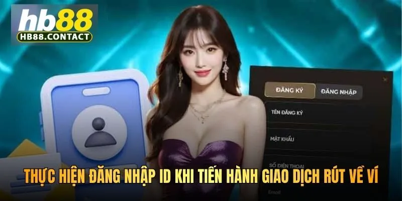 Cách Rút Về Ví HB88 - Hướng Dẫn Tất Toán Nhanh Và Chuẩn 2026 3 Thực hiện đăng nhập ID khi tiến hành giao dịch rút về ví